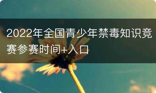 2022年全国青少年禁毒知识竞赛参赛时间+入口