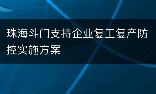 珠海斗门支持企业复工复产防控实施方案