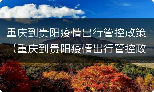 重庆到贵阳疫情出行管控政策（重庆到贵阳疫情出行管控政策查询）
