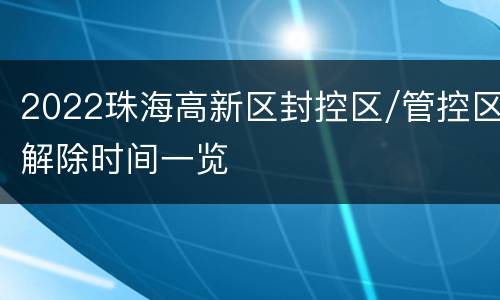 2022珠海高新区封控区/管控区解除时间一览