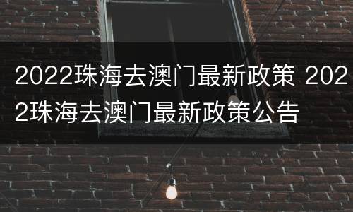 2022珠海去澳门最新政策 2022珠海去澳门最新政策公告
