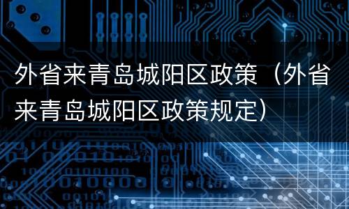 外省来青岛城阳区政策（外省来青岛城阳区政策规定）