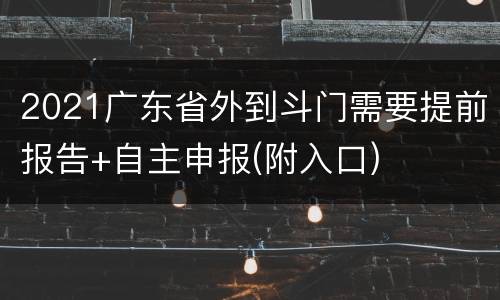 2021广东省外到斗门需要提前报告+自主申报(附入口)