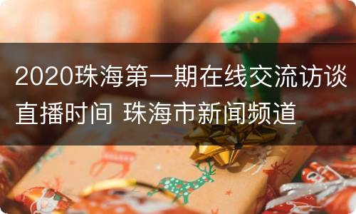 2020珠海第一期在线交流访谈直播时间 珠海市新闻频道