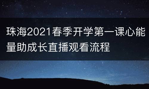 珠海2021春季开学第一课心能量助成长直播观看流程