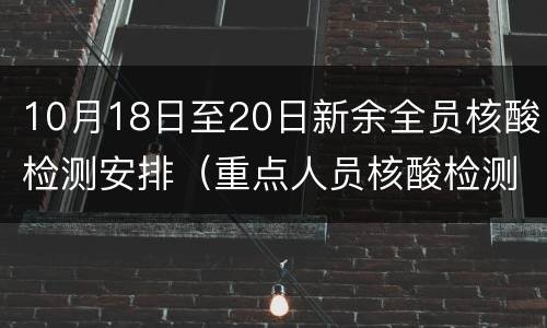10月18日至20日新余全员核酸检测安排（重点人员核酸检测结果时间）