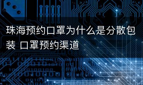 珠海预约口罩为什么是分散包装 口罩预约渠道