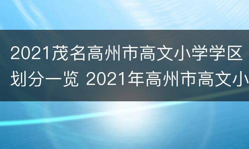 2021茂名高州市高文小学学区划分一览 2021年高州市高文小学招生条件