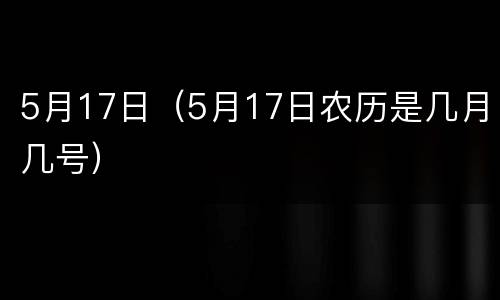 5月17日（5月17日农历是几月几号）