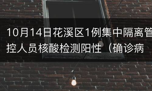 10月14日花溪区1例集中隔离管控人员核酸检测阳性（确诊病例2）