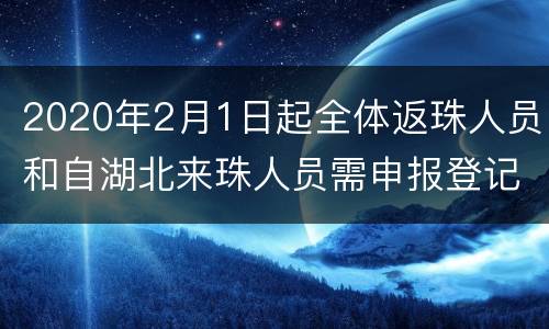 2020年2月1日起全体返珠人员和自湖北来珠人员需申报登记