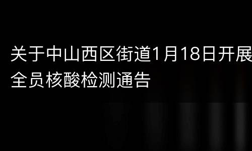 关于中山西区街道1月18日开展全员核酸检测通告