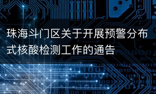 珠海斗门区关于开展预警分布式核酸检测工作的通告