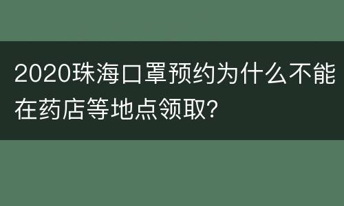 2020珠海口罩预约为什么不能在药店等地点领取？