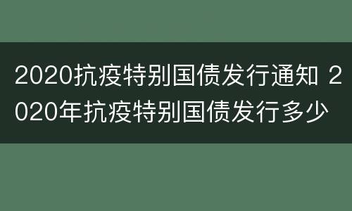 2020抗疫特别国债发行通知 2020年抗疫特别国债发行多少