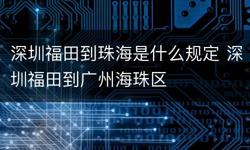 深圳福田到珠海是什么规定 深圳福田到广州海珠区