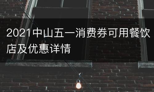 2021中山五一消费券可用餐饮店及优惠详情