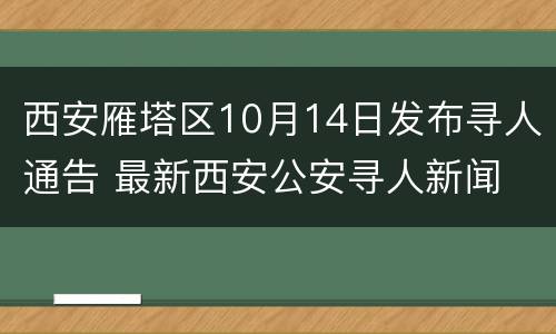 西安雁塔区10月14日发布寻人通告 最新西安公安寻人新闻
