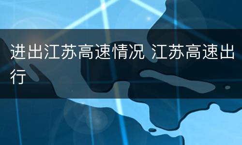 进出江苏高速情况 江苏高速出行