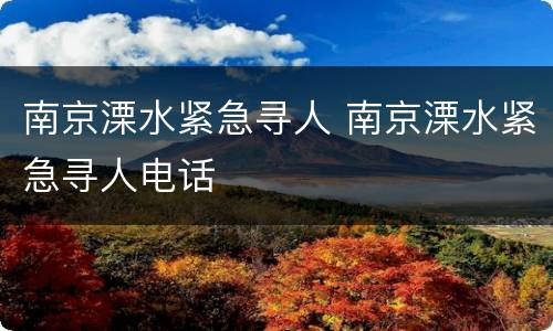 南京溧水紧急寻人 南京溧水紧急寻人电话