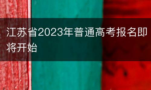 江苏省2023年普通高考报名即将开始