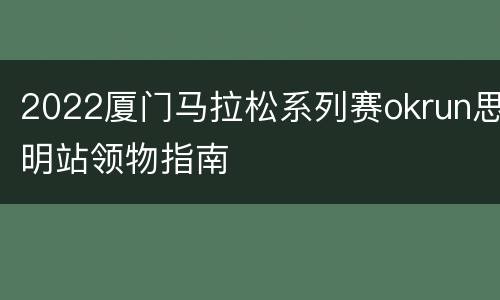 2022厦门马拉松系列赛okrun思明站领物指南