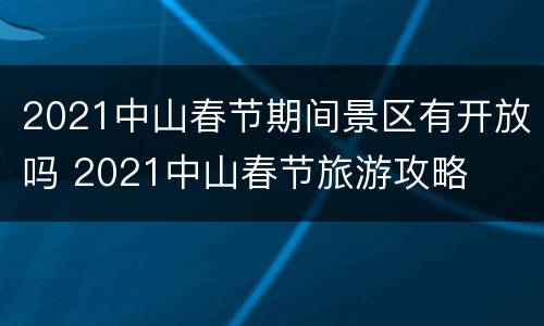 2021中山春节期间景区有开放吗 2021中山春节旅游攻略