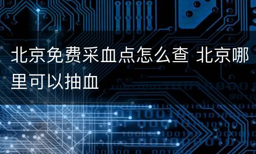 北京免费采血点怎么查 北京哪里可以抽血