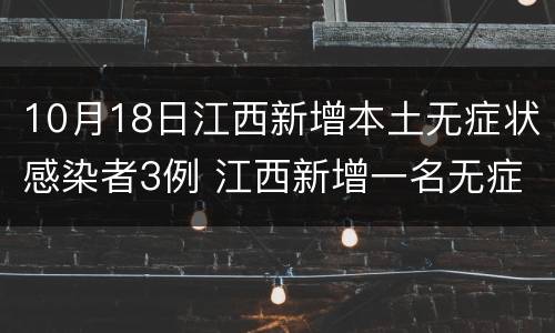 10月18日江西新增本土无症状感染者3例 江西新增一名无症状感染者