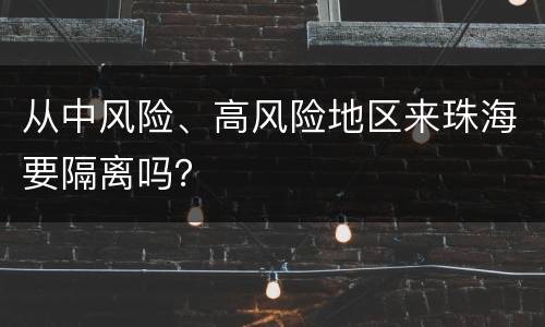 从中风险、高风险地区来珠海要隔离吗？