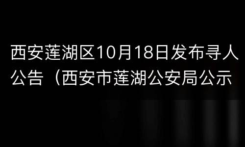 西安莲湖区10月18日发布寻人公告（西安市莲湖公安局公示）