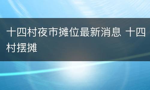 十四村夜市摊位最新消息 十四村摆摊