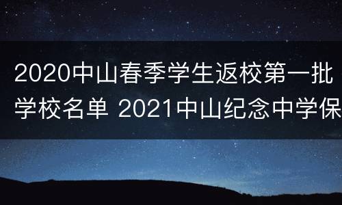 2020中山春季学生返校第一批学校名单 2021中山纪念中学保送