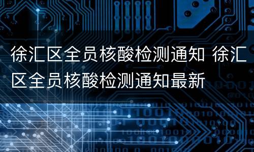 徐汇区全员核酸检测通知 徐汇区全员核酸检测通知最新