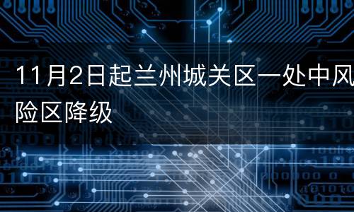 11月2日起兰州城关区一处中风险区降级