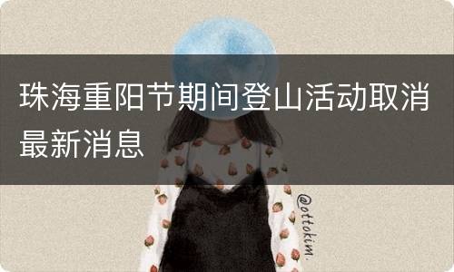 珠海重阳节期间登山活动取消最新消息