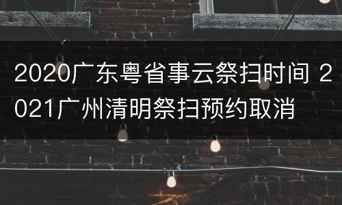 2020广东粤省事云祭扫时间 2021广州清明祭扫预约取消