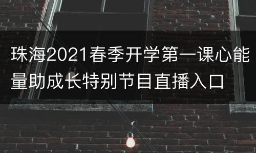 珠海2021春季开学第一课心能量助成长特别节目直播入口
