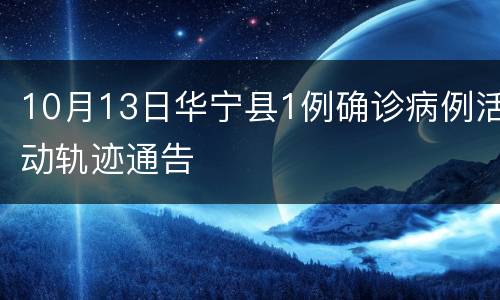 10月13日华宁县1例确诊病例活动轨迹通告