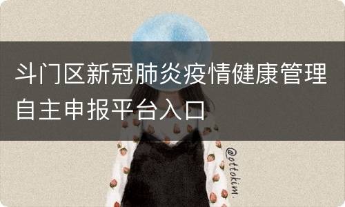 斗门区新冠肺炎疫情健康管理自主申报平台入口