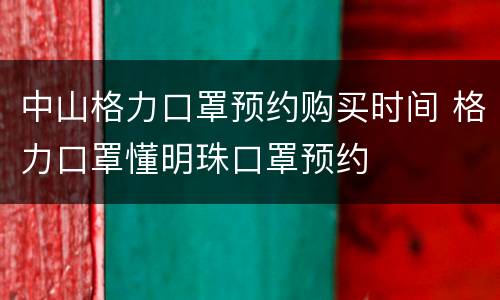 中山格力口罩预约购买时间 格力口罩懂明珠口罩预约