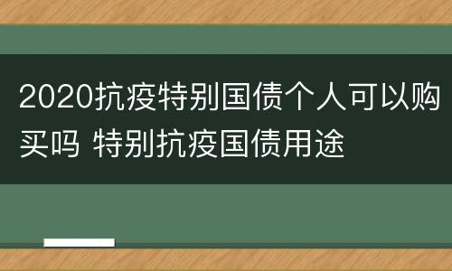 2020抗疫特别国债个人可以购买吗 特别抗疫国债用途