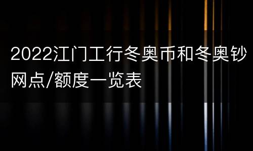 2022江门工行冬奥币和冬奥钞网点/额度一览表