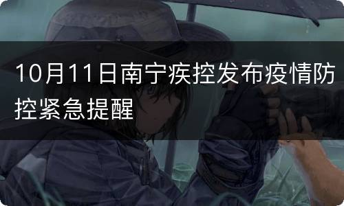 10月11日南宁疾控发布疫情防控紧急提醒