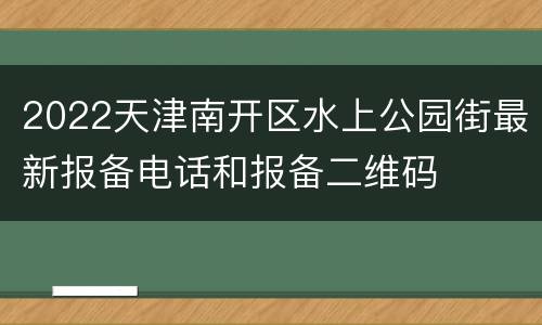 2022天津南开区水上公园街最新报备电话和报备二维码
