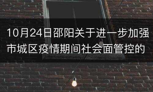 10月24日邵阳关于进一步加强市城区疫情期间社会面管控的通告