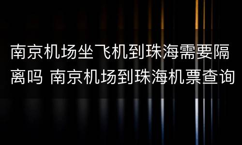 南京机场坐飞机到珠海需要隔离吗 南京机场到珠海机票查询
