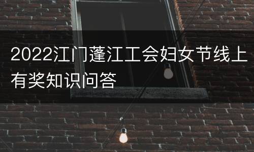 2022江门蓬江工会妇女节线上有奖知识问答