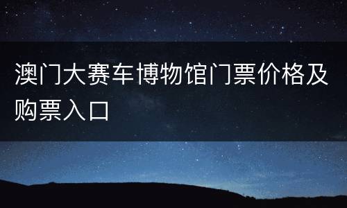 澳门大赛车博物馆门票价格及购票入口