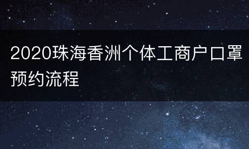 2020珠海香洲个体工商户口罩预约流程